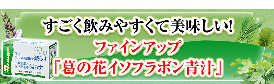 すごく飲みやすくて美味しい！ファインアップ『葛の花イソフラボン青汁』